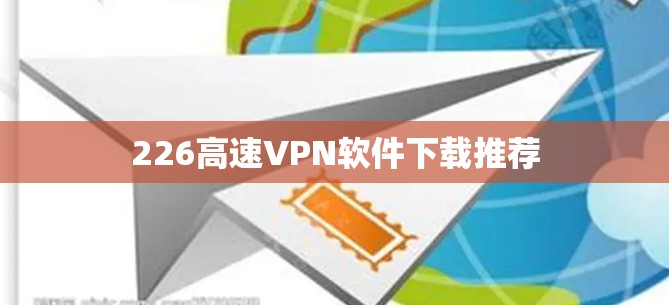 226高速VPN软件下载推荐
