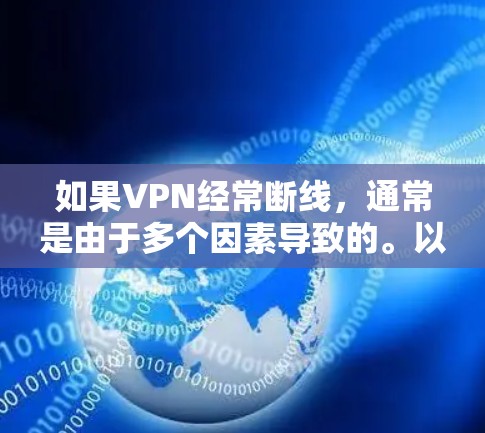 如果VPN经常断线，通常是由于多个因素导致的。以下是一些可能的原因和解决方法