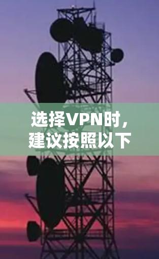选择VPN时，建议按照以下步骤进行