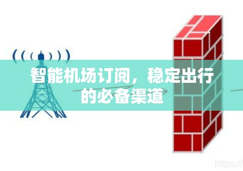 智能机场订阅，稳定出行的必备渠道