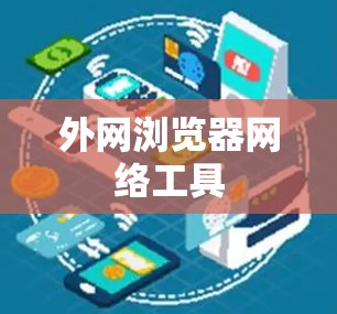 外网浏览器网络工具 外网浏览器网络工具