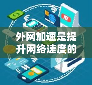外网加速是提升网络速度的重要手段,帮助用户在使用外网时提高页面加载速度和访问效率。以下是一些实用的外网加速方法,供参考 外网加速是提升网络速度的重要手段,帮助用户在使用外网时提高页面加载速度和访问效率。以下是一些实用的外网加速方法,供参考