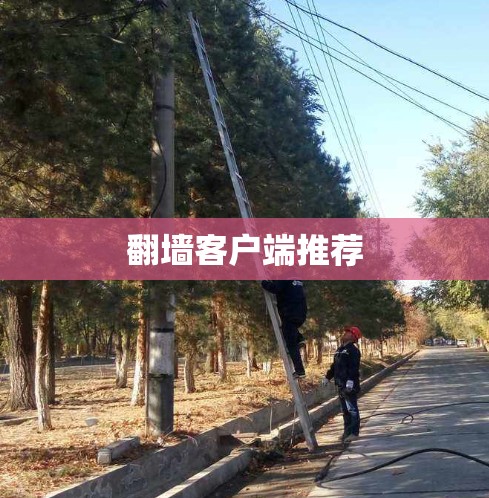 翻墙客户端推荐 翻墙客户端推荐