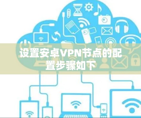 设置安卓VPN节点的配置步骤如下 设置安卓VPN节点的配置步骤如下