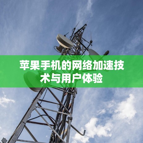 苹果手机的网络加速技术与用户体验 苹果手机的网络加速技术与用户体验