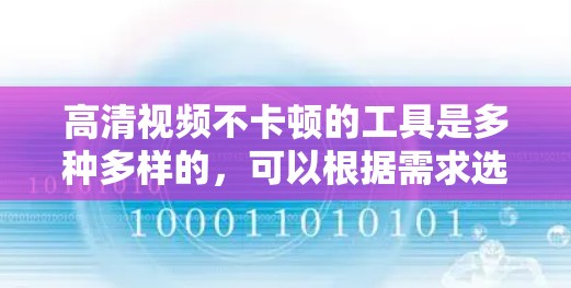 高清视频不卡顿的工具是多种多样的,可以根据需求选择适合的工具。以下是一些常用并且功能强大的工具,可以帮助您处理高清视频而不卡顿 高清视频不卡顿的工具是多种多样的,可以根据需求选择适合的工具。以下是一些常用并且功能强大的工具,可以帮助您处理高清视频而不卡顿