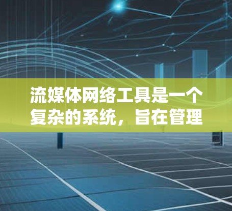 流媒体网络工具是一个复杂的系统,旨在管理各种流媒体平台及其相关数据。以下是一个分步的指南,帮助您逐步构建一个完整的流媒体网络工具 流媒体网络工具是一个复杂的系统,旨在管理各种流媒体平台及其相关数据。以下是一个分步的指南,帮助您逐步构建一个完整的流媒体网络工具