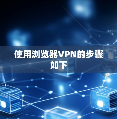 使用浏览器VPN的步骤如下 使用浏览器VPN的步骤如下
