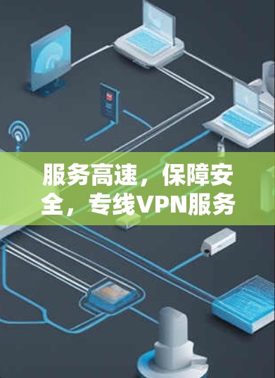 服务高速,保障安全,专线VPN服务比较 服务高速,保障安全,专线VPN服务比较