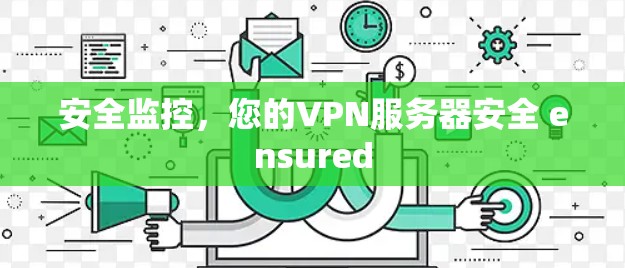 安全监控,您的VPN服务器安全 ensured 安全监控,您的VPN服务器安全 ensured