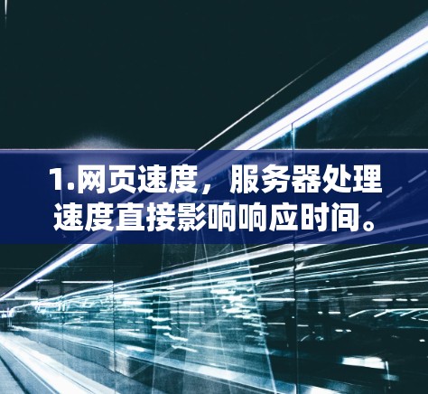 1.网页速度,服务器处理速度直接影响响应时间。延迟会导致用户等待时间增加,影响游戏流畅度。缓存管理不当可能导致长时间延迟,影响服务器稳定性 1.网页速度,服务器处理速度直接影响响应时间。延迟会导致用户等待时间增加,影响游戏流畅度。缓存管理不当可能导致长时间延迟,影响服务器稳定性