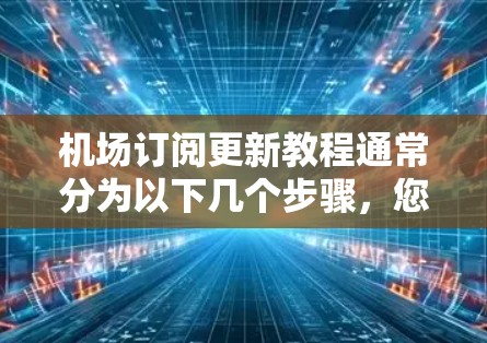 机场订阅更新教程通常分为以下几个步骤,您可以按照以下步骤操作 机场订阅更新教程通常分为以下几个步骤,您可以按照以下步骤操作