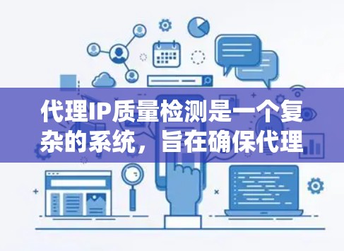 代理IP质量检测是一个复杂的系统,旨在确保代理服务器安全和有效。以下是对代理IP质量检测的详细分析和解决方案 代理IP质量检测是一个复杂的系统,旨在确保代理服务器安全和有效。以下是对代理IP质量检测的详细分析和解决方案