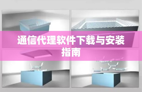 通信代理软件下载与安装指南 通信代理软件下载与安装指南