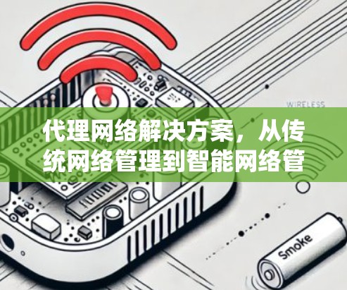 代理网络解决方案,从传统网络管理到智能网络管理 代理网络解决方案,从传统网络管理到智能网络管理