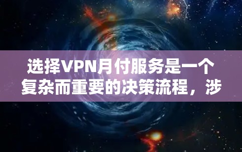 选择VPN月付服务是一个复杂而重要的决策流程,涉及多个因素和考虑点。以下是对用户选择VPN月付服务的详细分析和建议 选择VPN月付服务是一个复杂而重要的决策流程,涉及多个因素和考虑点。以下是对用户选择VPN月付服务的详细分析和建议