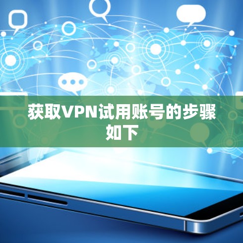 获取VPN试用账号的步骤如下 获取VPN试用账号的步骤如下