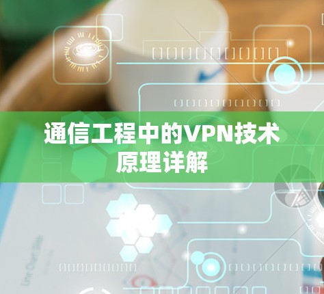 通信工程中的VPN技术原理详解 通信工程中的VPN技术原理详解