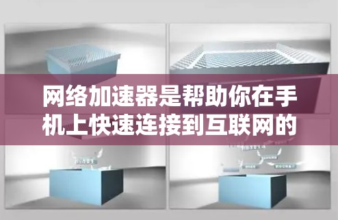 网络加速器是帮助你在手机上快速连接到互联网的工具，适用于本地网络和不同网络环境。以下是一些关键点和步骤，帮助你更好地使用网络加速器