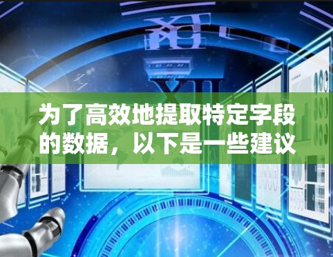 为了高效地提取特定字段的数据，以下是一些建议和推荐工具，涵盖了多种方法和工具，包括免费和付费选项