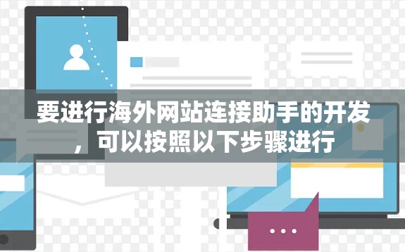 要进行海外网站连接助手的开发,可以按照以下步骤进行 要进行海外网站连接助手的开发,可以按照以下步骤进行