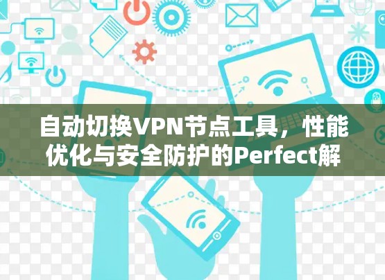自动切换VPN节点工具,性能优化与安全防护的Perfect解决方案 自动切换VPN节点工具,性能优化与安全防护的Perfect解决方案