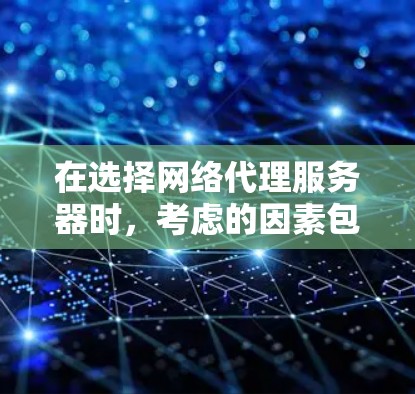在选择网络代理服务器时,考虑的因素包括性能、配置、安全性、扩展性和预算。以下是对推荐网络代理服务器的总结 在选择网络代理服务器时,考虑的因素包括性能、配置、安全性、扩展性和预算。以下是对推荐网络代理服务器的总结