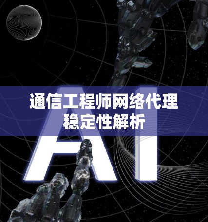 通信工程师网络代理稳定性解析