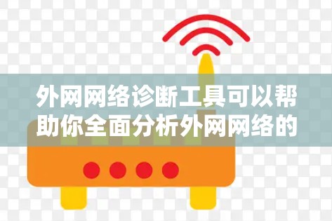 外网网络诊断工具可以帮助你全面分析外网网络的状态，找出潜在的问题并制定解决方案。以下是一些推荐的工具，根据你的需求和使用习惯选择最适合的