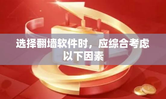 选择翻墙软件时，应综合考虑以下因素