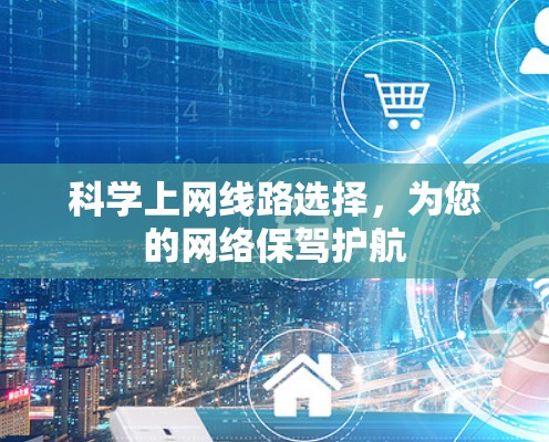 科学上网线路选择，为您的网络保驾护航