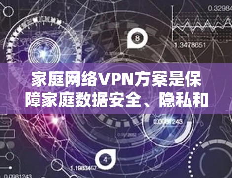 家庭网络VPN方案是保障家庭数据安全、隐私和 Twins的实用工具。以下是一些常见的家庭VPN方案和推荐 家庭网络VPN方案是保障家庭数据安全、隐私和 Twins的实用工具。以下是一些常见的家庭VPN方案和推荐