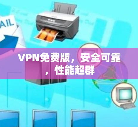 VPN免费版,安全可靠,性能超群 VPN免费版,安全可靠,性能超群