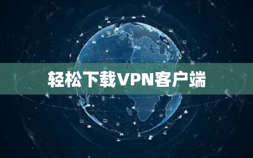 轻松下载VPN客户端 轻松下载VPN客户端