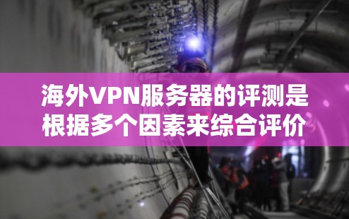 海外VPN服务器的评测是根据多个因素来综合评价的,包括服务器的安全性、性能、隐私保护、用户反馈以及性价比等。以下是一些常见的海外VPN服务器类型及其特点,供您参考 海外VPN服务器的评测是根据多个因素来综合评价的,包括服务器的安全性、性能、隐私保护、用户反馈以及性价比等。以下是一些常见的海外VPN服务器类型及其特点,供您参考
