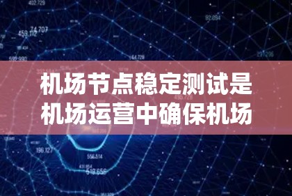 机场节点稳定测试是机场运营中确保机场设备和系统正常运行的重要步骤。通过这种方式,机场可以检测设备、网络、服务器等关键节点的稳定性,确保它们在正常工作条件下能够正常运行,避免故障和问题 机场节点稳定测试是机场运营中确保机场设备和系统正常运行的重要步骤。通过这种方式,机场可以检测设备、网络、服务器等关键节点的稳定性,确保它们在正常工作条件下能够正常运行,避免故障和问题