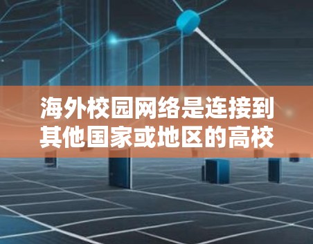 海外校园网络是连接到其他国家或地区的高校网络,主要的服务对象包括学术交流、实习和国际活动。以下是关于这些网络的详细分析 海外校园网络是连接到其他国家或地区的高校网络,主要的服务对象包括学术交流、实习和国际活动。以下是关于这些网络的详细分析