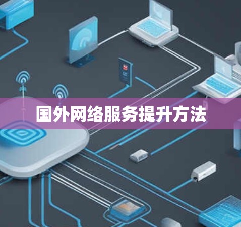 国外网络服务提升方法 国外网络服务提升方法