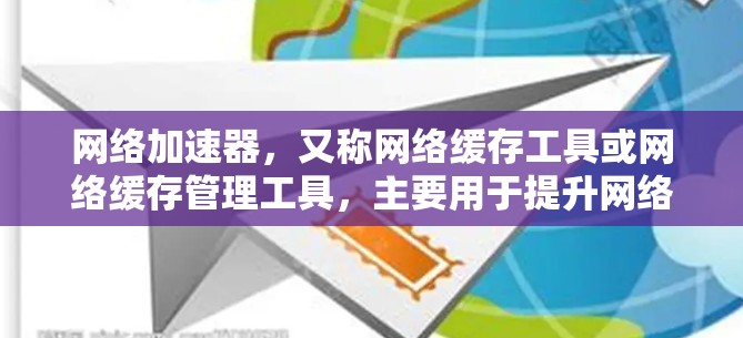 网络加速器,又称网络缓存工具或网络缓存管理工具,主要用于提升网络连接的性能和速度。它通过缓存网络数据,减少数据传输 overhead(传输开销)从而提高连接速度。以下是几种常见的网络加速器及其功能 网络加速器,又称网络缓存工具或网络缓存管理工具,主要用于提升网络连接的性能和速度。它通过缓存网络数据,减少数据传输 overhead(传输开销)从而提高连接速度。以下是几种常见的网络加速器及其功能