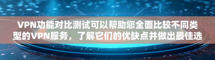VPN功能对比测试可以帮助您全面比较不同类型的VPN服务,了解它们的优缺点并做出最佳选择。以下是详细的对比内容 VPN功能对比测试可以帮助您全面比较不同类型的VPN服务,了解它们的优缺点并做出最佳选择。以下是详细的对比内容
