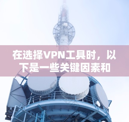 在选择VPN工具时,以下是一些关键因素和推荐策略 在选择VPN工具时,以下是一些关键因素和推荐策略