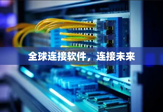 全球连接软件,连接未来 全球连接软件,连接未来
