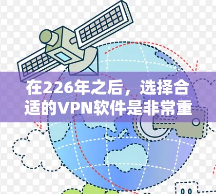 在226年之后,选择合适的VPN软件是非常重要的。以下是一些推荐的软件及其特点,帮助您更好地选择适合的VPN服务 在226年之后,选择合适的VPN软件是非常重要的。以下是一些推荐的软件及其特点,帮助您更好地选择适合的VPN服务