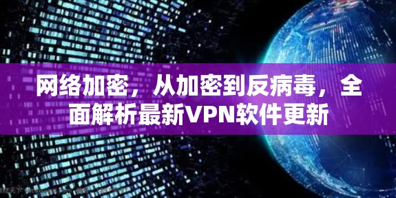 网络加密，从加密到反病毒，全面解析最新VPN软件更新