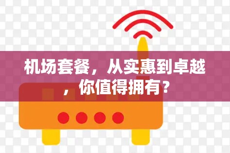 机场套餐,从实惠到卓越,你值得拥有? 机场套餐,从实惠到卓越,你值得拥有?