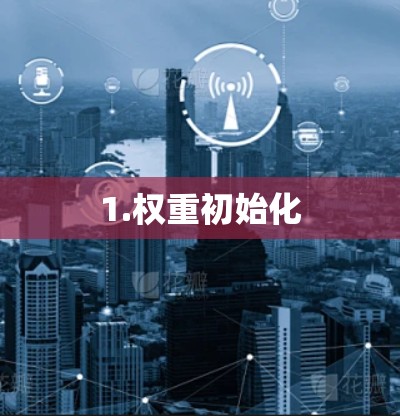 1.权重初始化 1.权重初始化