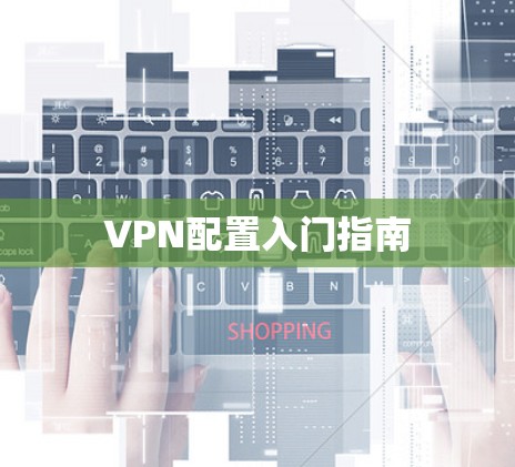 VPN配置入门指南 VPN配置入门指南