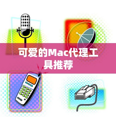 可爱的Mac代理工具推荐 可爱的Mac代理工具推荐