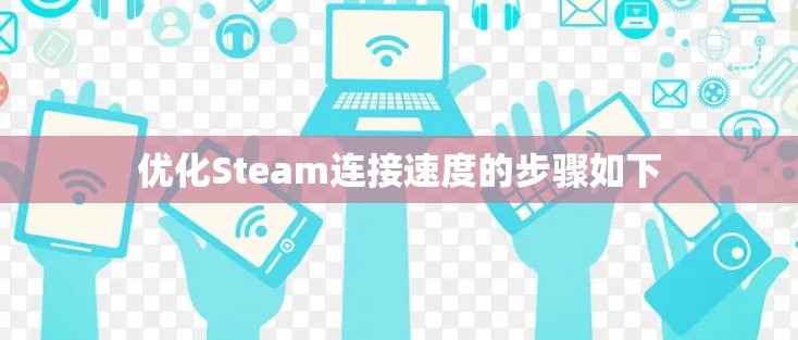 优化Steam连接速度的步骤如下 优化Steam连接速度的步骤如下
