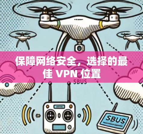保障网络安全,选择的最佳 VPN 位置 保障网络安全,选择的最佳 VPN 位置